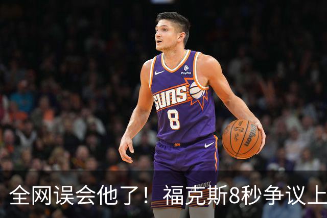 全网误会他了！福克斯8秒争议上篮并非上头，真实思路太清醒！