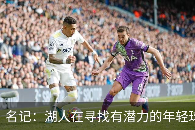 名记：湖人在寻找有潜力的年轻球员 中锋目标马穆史密斯斯图尔特