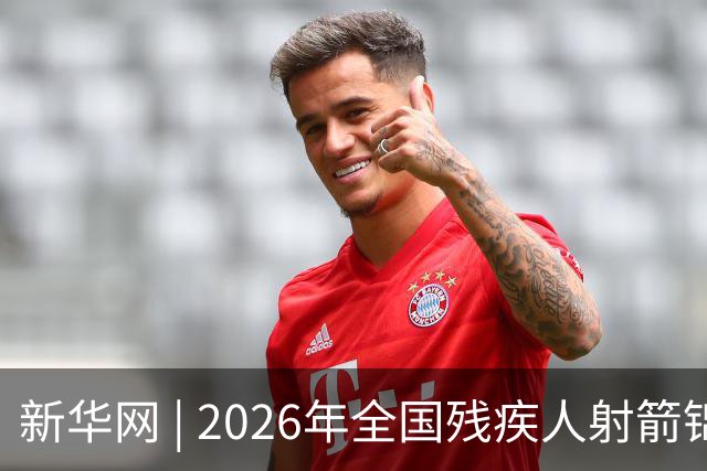 新华网 | 2026年全国残疾人射箭锦标赛在京开赛
