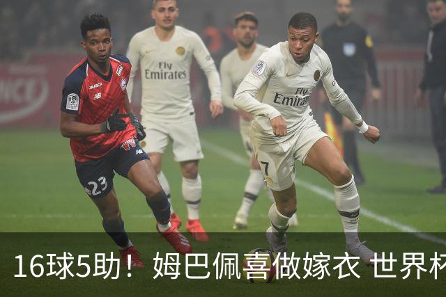 16球5助！姆巴佩喜做嫁衣 世界杯总参与进球升历史第二
