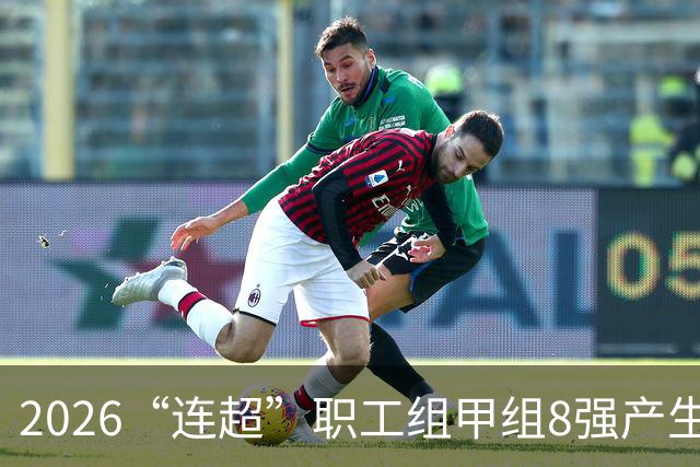 2026“连超”职工组甲组8强产生：激情四溢的绿茵战斗！